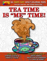 Tea Time is ME Time - An Inner Hues Adult Coloring Book: Fun, Fantasy, and Stress Reduction combining Art, Tea, Poetry, and Music for Relaxation, Meditation, and Creativity. 1546928081 Book Cover