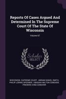 Reports of Cases Argued and Determined in the Supreme Court of the State of Wisconsin; Volume 67 1378465180 Book Cover