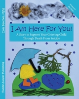 I Am Here For You!: A Story to Support Your Grieving Child Through Death From Suicide (Pronoun of person who died: he/him/his) 1777713838 Book Cover