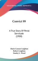 Convict 99: A True Story of Penal Servitude 1019153571 Book Cover