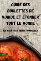 Cuire Des Boulettes de Viande Et Étonner Tout Le Monde: 100 Recettes Sensationnelles null Book Cover