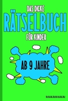 Das Dicke R�tselbuch F�r Kinder Ab 9 Jahre: Knifflige Aufgaben wie Wortschlangen, Zahlenr�tsel, Labyrinth Spiele, R�tselaufgaben, Kreuzwortr�tsel mit Bilder und Knobelaufgaben die Spa� machen. Buch mi B084DFYGDY Book Cover