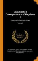 Unpublished Correspondence of Napoleon I: Preserved in the War Archives; Volume 1 1018000224 Book Cover