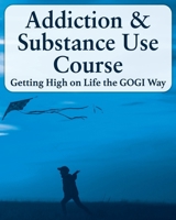 Addiction and Substance Abuse: Getting High on Life The GOGI Way 1737260204 Book Cover