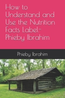 How to Understand and Use the Nutrition Facts Label- Phieby Ibrahim B08F65S936 Book Cover