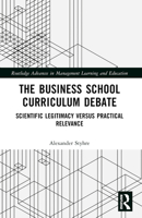 The Business School Curriculum Debate: Scientific Legitimacy Versus Practical Relevance 1032209690 Book Cover