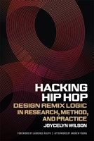 Hacking Hip Hop: Design Remix Logic in Research, Method, and Practice (Music of the American South) 0820377376 Book Cover