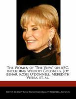 The Women of "The View" on ABC, Including Whoopi Goldberg, Joy Behar, Rosie O'Donnell, Meredith Vieira, Et. Al 1170681395 Book Cover