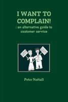 I Want to Complain: An Alternative Guide to Customer Service 1467906093 Book Cover