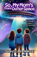 So, My Mom's an Alien from Outer Space 1957656891 Book Cover