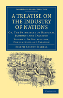 A Treatise on the Industry of Nations: Or, the Principles of National Economy and Taxation 1108036929 Book Cover