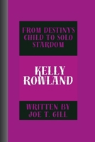 KELLY ROWLAND: FROM DESTINY'S CHILD TO SOLO STARDOM B0CW2VBJTN Book Cover