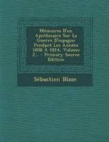 Mémoires D'un Apothicaire Sur La Guerre D'espagne Pendant Les Années 1808 À 1814, Volume 2... 1271719606 Book Cover