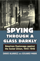 Spying Through a Glass Darkly: American Espionage Against the Soviet Union, 1945 - 1946 070062192X Book Cover