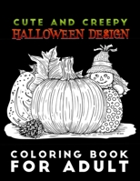 cute and creepy halloween design coloring book for adult: Halloween Adult Coloring Book: 50+ Unique Designs Jack-o-Lanterns, Witches, Haunted Houses,Ghosts,Pumpkin and... more B08JF5M3GX Book Cover