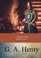 A Knight of the White Cross: A Tale of the Siege of Rhodes 1515204243 Book Cover