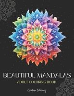 Beautiful Mandalas Adult Coloring Book: Calming Coloring Patterns for Meditation and Relaxation B0CK3Q8ML3 Book Cover