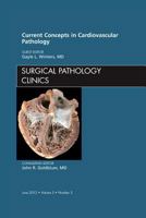 Current Concepts in Cardiovascular Pathology, an Issue of Surgical Pathology Clinics 1455749303 Book Cover