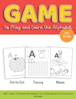 Game to Play and Learn the Alphabet for Kids: Dot-to-Dot, Tracing, Mazes, ABC Letter Practice Workbook for Kindergarten & Preschool B08929ZCXZ Book Cover
