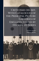 Criticisms on Art, With Catalogues of the Principal Picture Galleries of England. Edited by His Son. 2d Series 1025169743 Book Cover