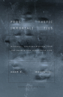 Prosthetic Immortalities: Biology, Transhumanism, and the Search for Indefinite Life Volume 71 1517916585 Book Cover