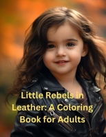 Little Rebels in Leather: A Coloring Book for Adults B0CM9F9WRB Book Cover