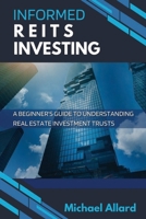 Informed REITs Investing: A Beginner’s Guide to Understanding Real Estate Investment Trusts B0BCS8V3K3 Book Cover