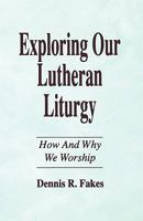 Exploring Our Lutheran Liturgy 1556735960 Book Cover