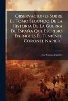 Observaciones Sobre El Tomo Segundo De La Historia De La Guerra De España Que Escribió En Inglés El Teniente Coronel Napier... 1271685604 Book Cover