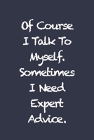 Of Course I Talk To Myself. Sometimes I Need Expert Advice: Blank Lined Journal Coworker Notebook (Funny Office Journals) 166032517X Book Cover