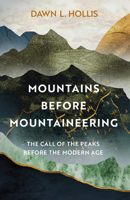 Mountains before Mountaineering: The Call of the Peaks before the Modern Age 1803993189 Book Cover