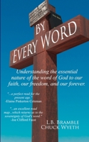 By Every Word: Understanding the essential nature of the word of God to our faith, our freedom, and our forever. 1960858319 Book Cover