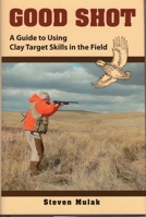 Good Shot: A Guide to Using Clay Target Skills in the Field 0811703770 Book Cover