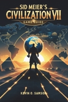 SID MEIER’S CIVILIZATION VII GAME GUIDE: Unlock Hidden Strategies, Expert Tips, Step-by-Step Tactics to Build Empires and Defeat Rivals B0DVGD4QDF Book Cover