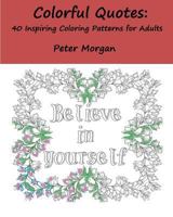 Colorful Quotes: 40 Inspiring Coloring Patterns for Adults 1535150041 Book Cover