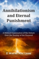 Annihilationism and Eternal Punishment: A Biblical Examination of the Debate Over the Destiny of the Unsaved 1702511146 Book Cover