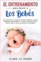 El entrenamiento para dormir a los beb�s: Las Soluciones sin llanto para Reci�n Nacidos y Ni�os Peque�os para ense�ar a su Hijo a Dejar de Llorar, dormir toda la noche y potenciar la disciplina [Baby  1801841675 Book Cover