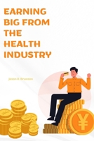 EARNING BIG FROM THE HEALTH INDUSTRY B0B9R2MCMJ Book Cover