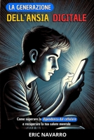 La generazione dell’Ansia Digitale: Come superare la dipendenza dal cellulare e recuperare la tua salute mentale. abitudini ed esercizi per disconnetterti dai social network (Italian Edition) B0GFTVN6KF Book Cover