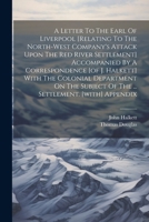 A Letter To The Earl Of Liverpool [relating To The North-west Company's Attack Upon The Red River Settlement] Accompanied By A Correspondence [of J. ... Of The ... Settlement. [with] Appendix 1022256068 Book Cover