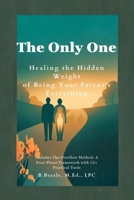 The Only One: Healing the Hidden Weight of Being Your Parent's Everything B0GDYX8DBG Book Cover