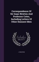 Correspondence of Sir Isaac Newton and Professor Cotes, Including Letters of Other Eminent Men 1347987185 Book Cover