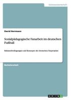 Sozialpädagogische Fanarbeit im deutschen Fußball: Rahmenbedingungen und Konzepte der deutschen Fanprojekte 3955493342 Book Cover