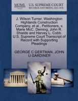 J. Wilson Turner, Washington Highlands Construction Company, et al., Petitioners, v. Marie McC. Deming, John R. Shields and Harvey L. Cobb. U.S. ... of Record with Supporting Pleadings 1270342401 Book Cover