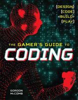 The Gamer's Guide to Coding: Learn to Code by Creating Fun and Colorful Games 1454922346 Book Cover