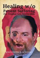 Healing W/O Patient Suffering (for Virginal Sole Distinction): More Ethos by John Patrick 1796023485 Book Cover