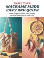 Macrame Made Easy and Quick: Step by Step Patterns for Wall Hangings, Stunning Plant Hangers, and Jewelry B0CN3CBTBF Book Cover