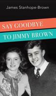 Say Goodbye to Jimmy Brown 1787191001 Book Cover