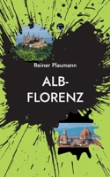Alb-Florenz: Ein Kriminalroman von der Schwäbischen Alb 3756204200 Book Cover
