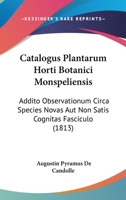 Catalogus Plantarum Horti Botanici Monspeliensis, Addito Observationum Circa Species Novas Aut Non Satis Cognitas Fasciculo... 1436800625 Book Cover